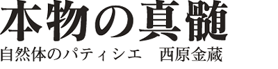 本物の真髄　自然体のパティシエ　西原金蔵
